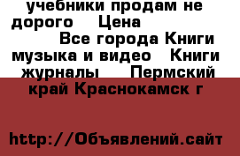 учебники продам не дорого  › Цена ­ ---------------- - Все города Книги, музыка и видео » Книги, журналы   . Пермский край,Краснокамск г.